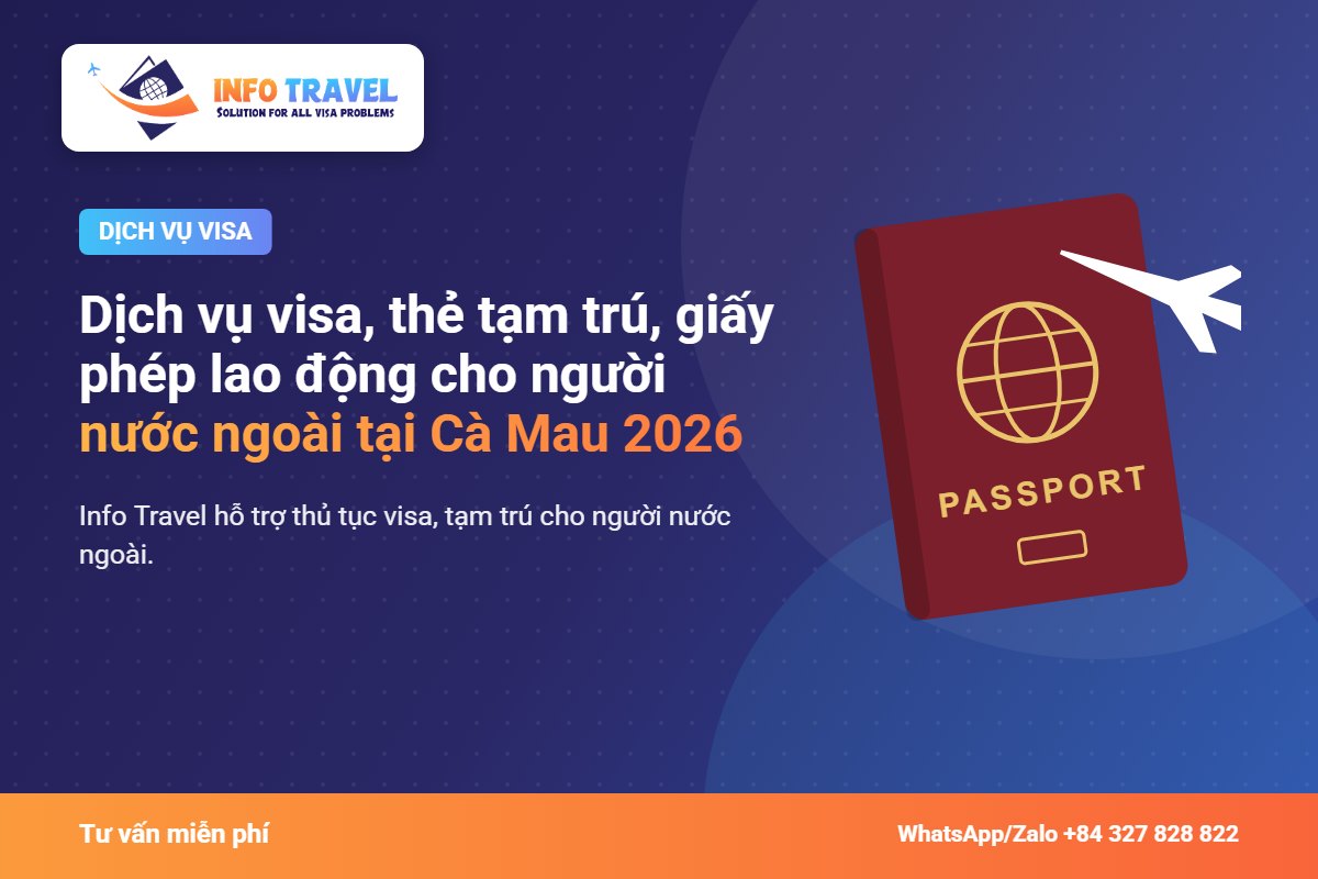 Dịch vụ visa, thẻ tạm trú, giấy phép lao động cho người nước ngoài tại Cà Mau 2026 – Info Travel