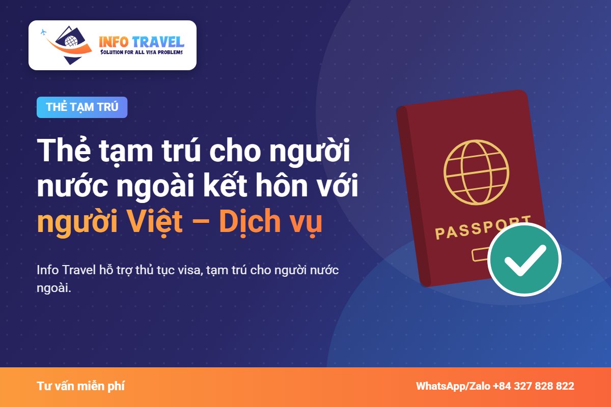 Thẻ tạm trú cho người nước ngoài kết hôn với người Việt – Dịch vụ 2026 – Info Travel