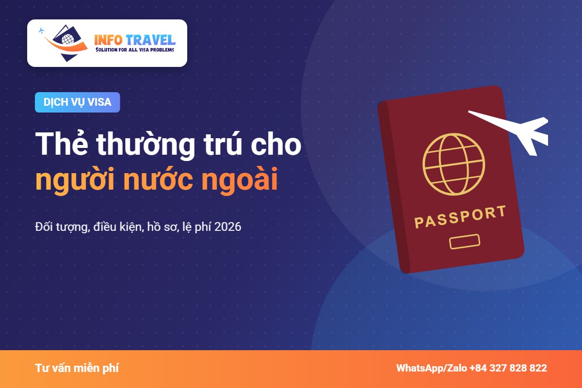 Thẻ thường trú cho người nước ngoài: đối tượng, điều kiện, hồ sơ, lệ phí 2026 – Info Travel