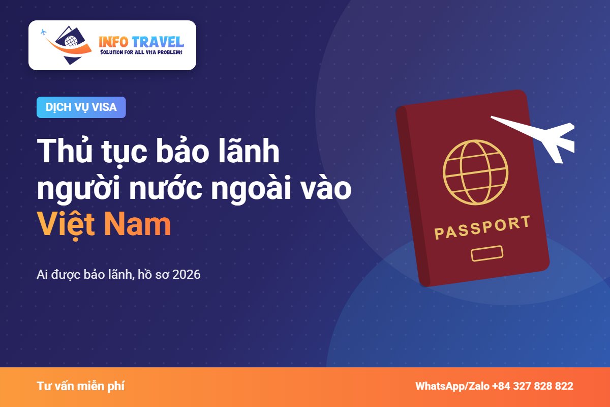 Thủ tục bảo lãnh người nước ngoài vào Việt Nam: ai được bảo lãnh, hồ sơ 2026 – Info Travel