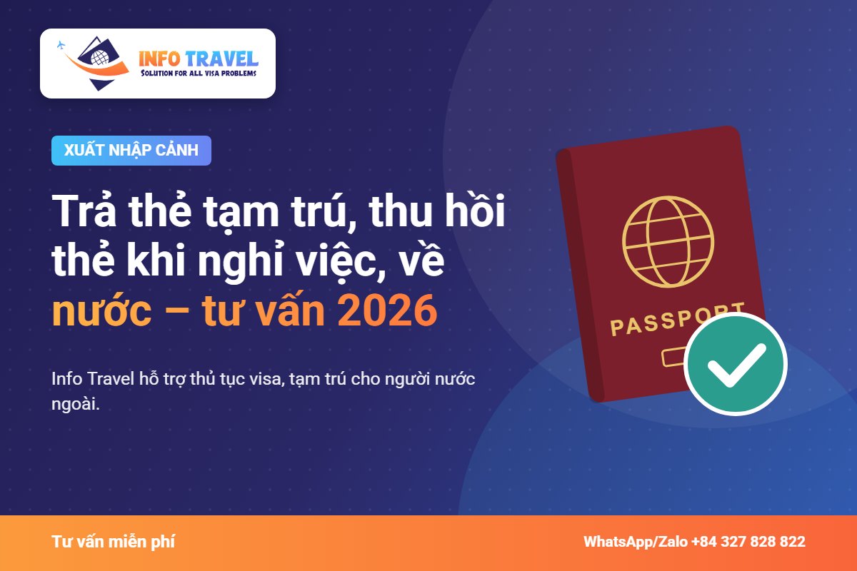 Trả thẻ tạm trú, thu hồi thẻ khi nghỉ việc, về nước – tư vấn 2026 – Info Travel