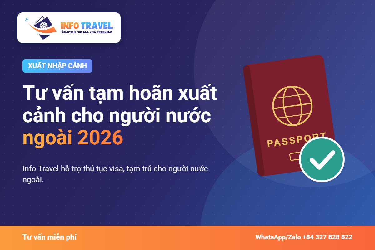 Tư vấn tạm hoãn xuất cảnh cho người nước ngoài 2026 – Info Travel
